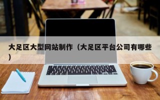 青州大足区大型网站制作（大足区平台公司有哪些）