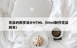 青州花店的网页设计HTML（html制作花店网页）